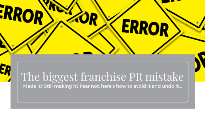 The Biggest PR mistake for franchisors